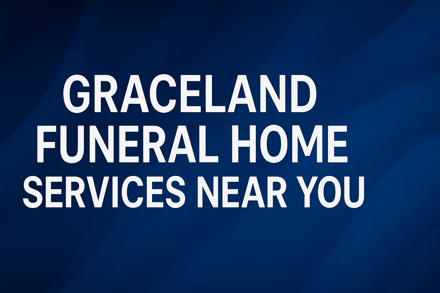 Graceland Funeral Home Services Near You