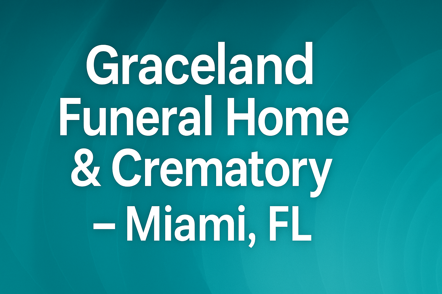 Graceland Funeral Home & Crematory – Miami, FL 1