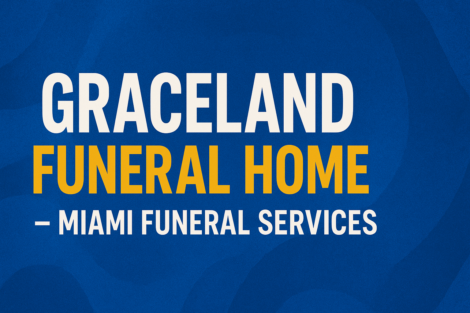Graceland Funeral Home – Miami Funeral Services